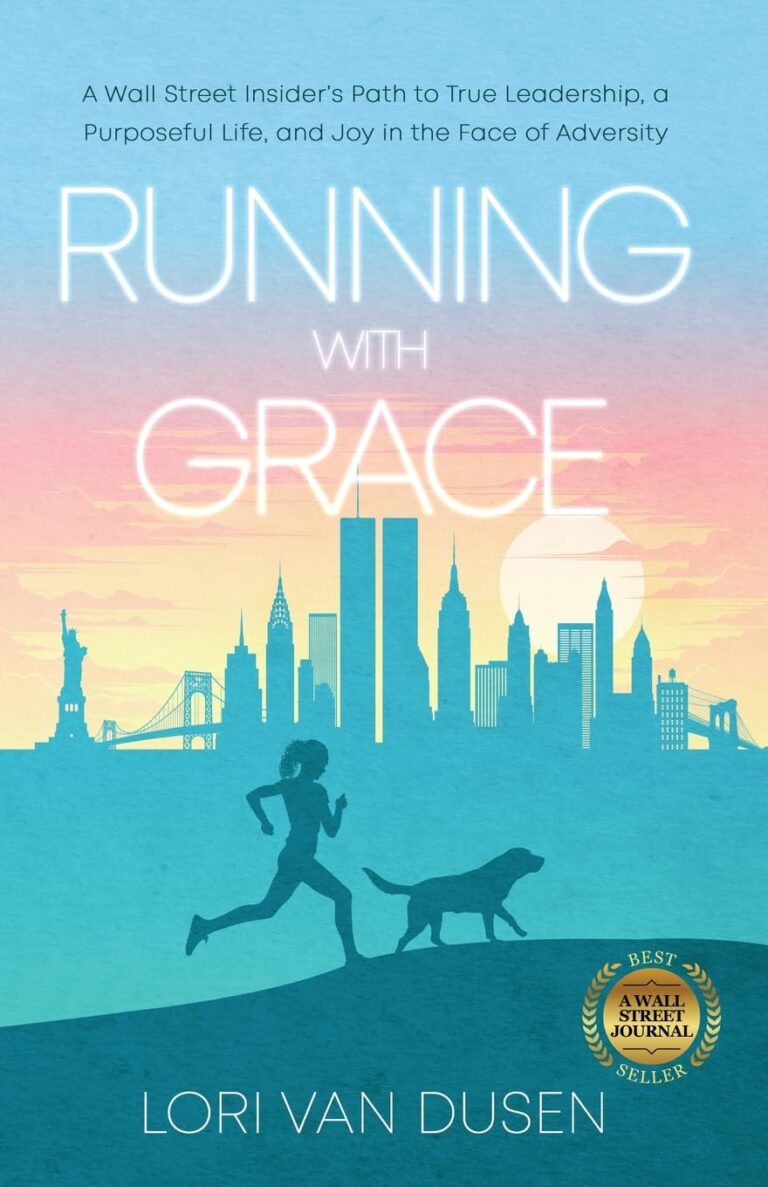 Running with Grace: A Wall Street Insider’s Path to True Leadership, a Purposeful Life, and Joy in the Face of Adversity by Lori Van Dusen