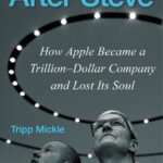 After Steve: How Apple Became a Trillion-Dollar Company and Lost Its Soul