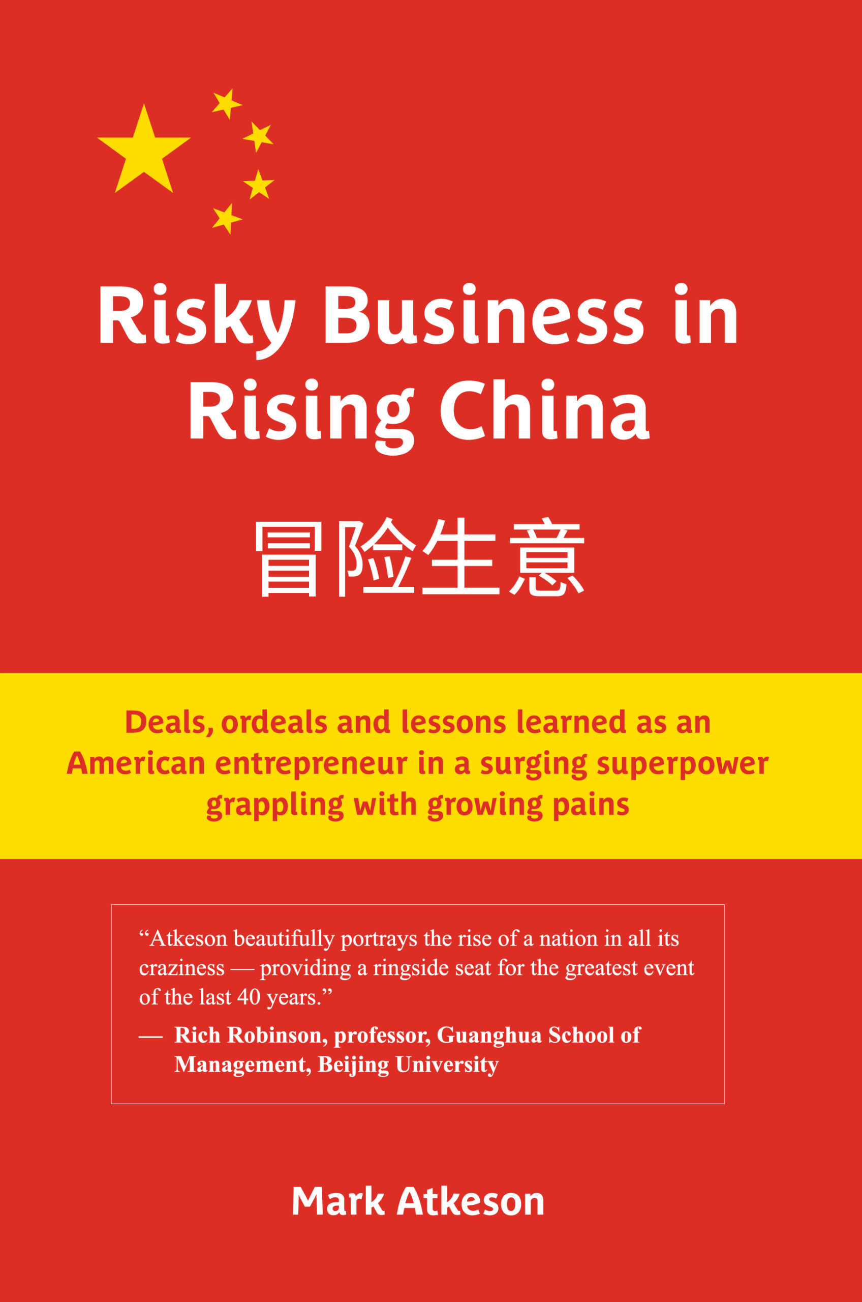 RISKY BUSINESS IN RISING CHINA: Deals, Ordeals and Lessons Learned as an American Entrepreneur in a Surging Superpower Grappling with Growing Pains